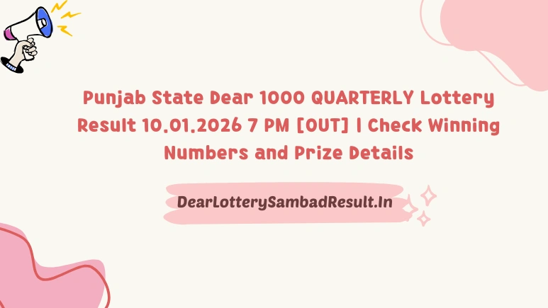 Punjab State Dear 1000 QUARTERLY Lottery Result 10.01.2026