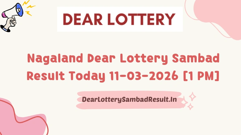 Nagaland Dear Lottery Sambad Result Today 11-03-2026 1 PM